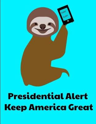 Book cover for Presidential Alert Keep America Great Smiling Sloth With Phone Journal Notebook 8.5 X 11 (150 Pages)