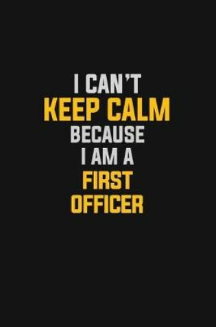 Cover of I Can't Keep Calm Because I Am A First Officer