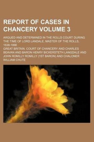 Cover of Report of Cases in Chancery Volume 3; Argued and Determined in the Rolls Court During the Time of Lord Landale, Master of the Rolls, 1838-1866