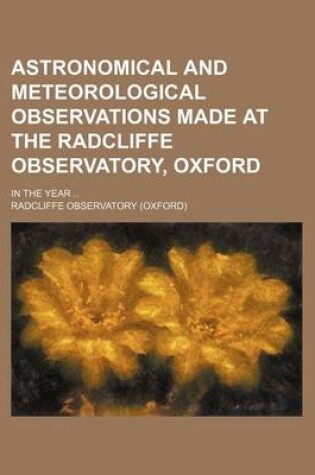 Cover of Astronomical and Meteorological Observations Made at the Radcliffe Observatory, Oxford; In the Year