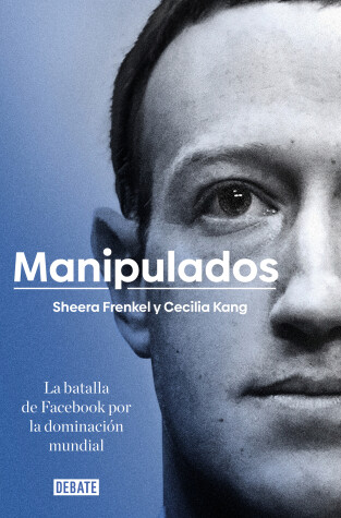 Cover of Manipulados: La batalla de Facebook por la dominacion mundial / An Ugly Truth: Inside Facebook's Battle for Domination