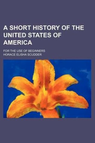 Cover of A Short History of the United States of America; For the Use of Beginners