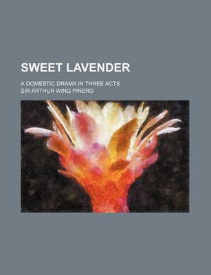 Book cover for Sweet Lavender; A Domestic Drama in Three Acts