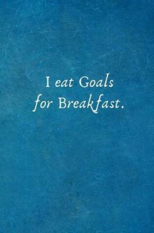 Cover of I Eat Goals for Breakfast.