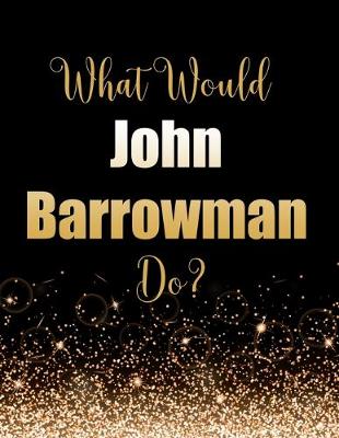 Book cover for What Would John Barrowman Do?