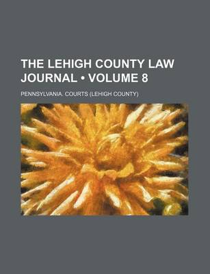 Book cover for The Lehigh County Law Journal (Volume 8)