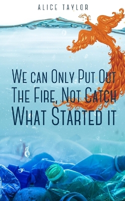 Book cover for We can Only Put Out The Fire, Not Catch What Started it.