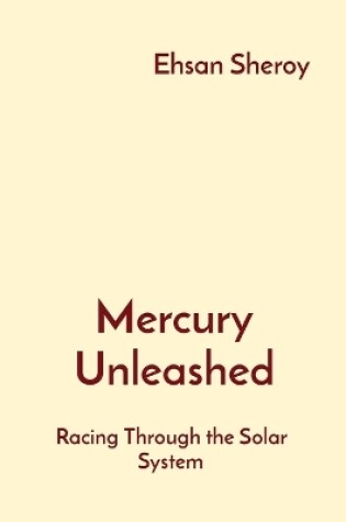 Cover of Mercury Unleashed Racing Through the Solar System