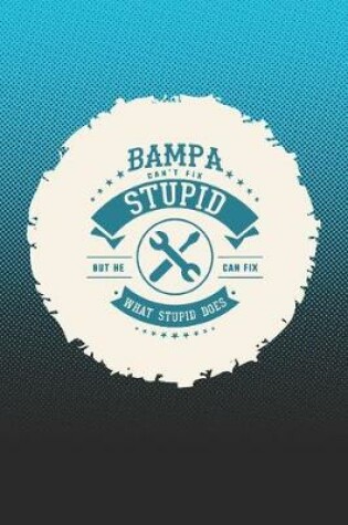 Cover of Bampa Can't Fix Stupid But He Can Fix What Stupid Does