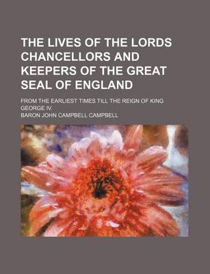 Book cover for The Lives of the Lords Chancellors and Keepers of the Great Seal of England (Volume 5); From the Earliest Times Till the Reign of King George IV.