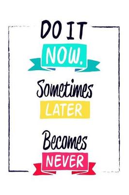 Book cover for Do It Now. Sometimes Later Becomes Never