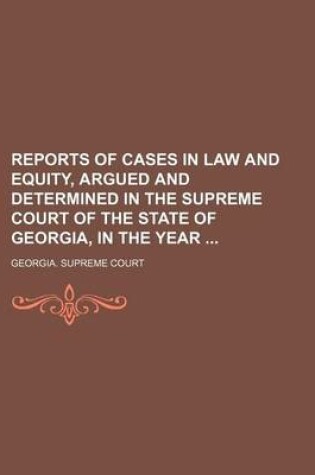 Cover of Reports of Cases in Law and Equity, Argued and Determined in the Supreme Court of the State of Georgia, in the Year (Volume 16)