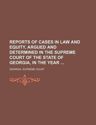 Book cover for Reports of Cases in Law and Equity, Argued and Determined in the Supreme Court of the State of Georgia, in the Year (Volume 16)