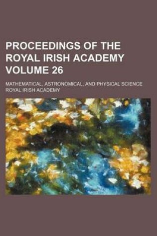 Cover of Proceedings of the Royal Irish Academy Volume 26; Mathematical, Astronomical, and Physical Science