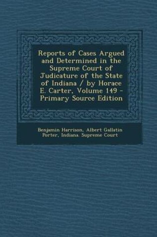 Cover of Reports of Cases Argued and Determined in the Supreme Court of Judicature of the State of Indiana / By Horace E. Carter, Volume 149