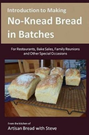 Cover of Introduction to Making No-Knead Bread in Batches (For Restaurants, Bake Sales, Family Reunions and Other Special Occasions)