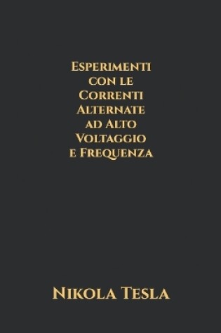 Cover of Esperimenti con le Correnti Alternate ad Alto Voltaggio e Frequenza