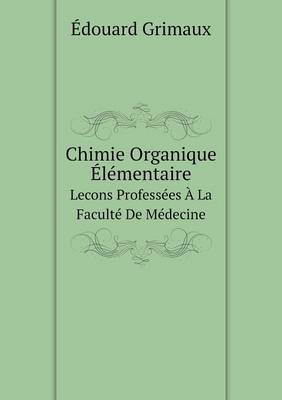 Book cover for Chimie Organique Élémentaire Lecons Professées À La Faculté De Médecine