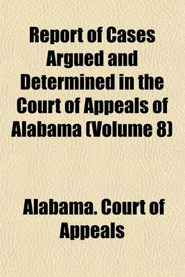 Book cover for Report of Cases Argued and Determined in the Court of Appeals of Alabama (Volume 8)