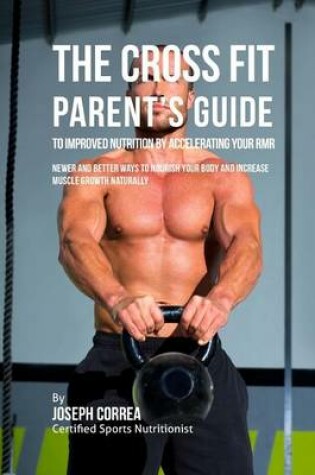 Cover of The Cross Fit Parent's Guide to Improved Nutrition by Boosting Your Rmr
