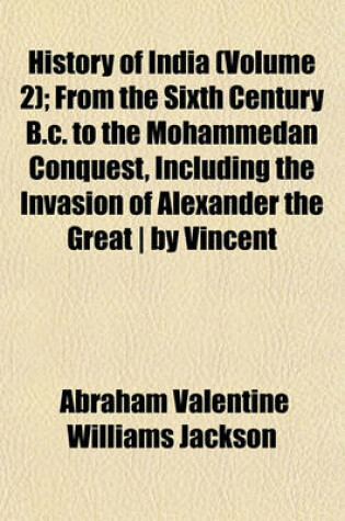 Cover of History of India (Volume 2); From the Sixth Century B.C. to the Mohammedan Conquest, Including the Invasion of Alexander the Great ] by Vincent