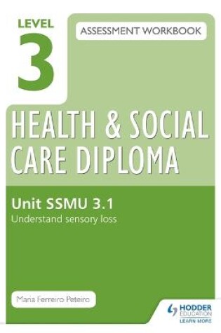 Cover of Level 3 Health & Social Care Diploma SSMU 3.1 Assessment Workbook: Understand sensory loss