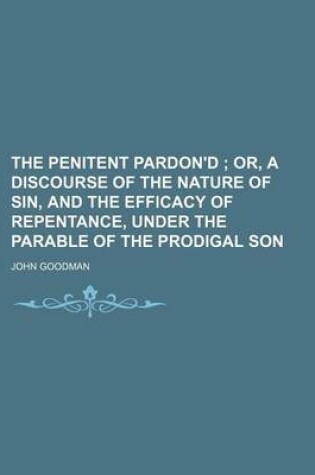 Cover of The Penitent Pardon'd; Or, a Discourse of the Nature of Sin, and the Efficacy of Repentance, Under the Parable of the Prodigal Son