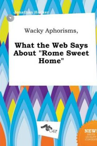 Cover of Wacky Aphorisms, What the Web Says about Rome Sweet Home
