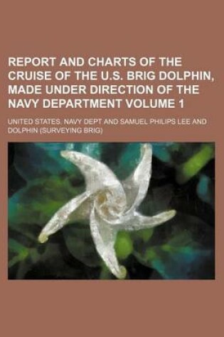 Cover of Report and Charts of the Cruise of the U.S. Brig Dolphin, Made Under Direction of the Navy Department Volume 1