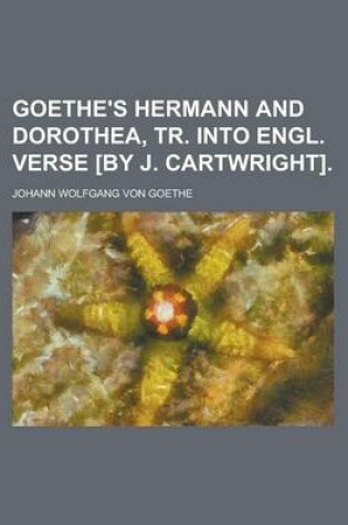 Cover of Goethe's Hermann and Dorothea, Tr. Into Engl. Verse [By J. Cartwright]