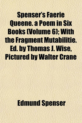 Book cover for Spenser's Faerie Queene. a Poem in Six Books (Volume 6); With the Fragment Mutabilitie. Ed. by Thomas J. Wise, Pictured by Walter Crane