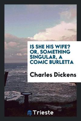 Book cover for Is She His Wife? Or, Something Singular, a Comic Burletta