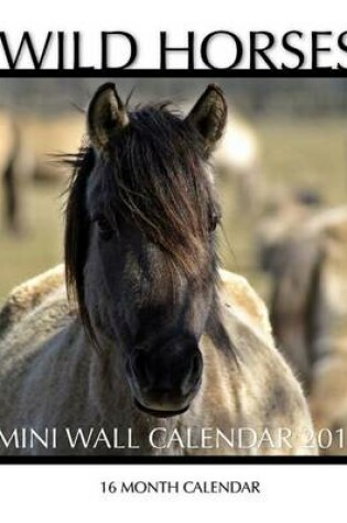 Cover of Wild Horses Mini Wall Calendar 2016 16 Month Calendar