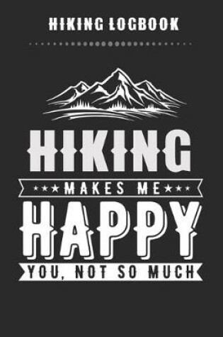 Cover of Hiking Logbook - Hiking Makes Me Happy You, Not So Much