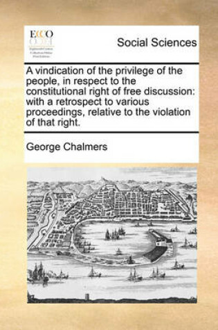 Cover of A Vindication of the Privilege of the People, in Respect to the Constitutional Right of Free Discussion