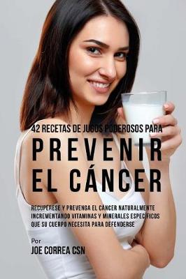 Book cover for 42 Recetas de Jugos Poderosos Para Prevenir el Cancer