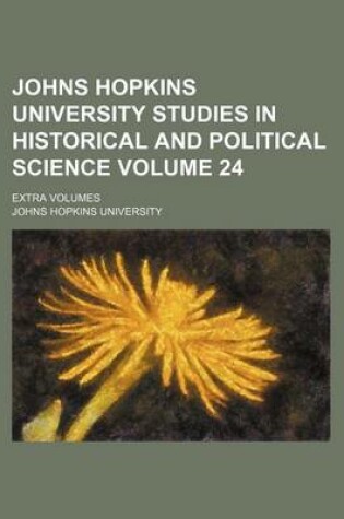 Cover of Johns Hopkins University Studies in Historical and Political Science Volume 24; Extra Volumes