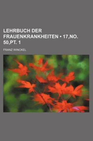 Cover of Lehrbuch Der Frauenkrankheiten (17, No. 50, PT. 1)