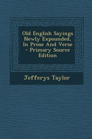 Cover of Old English Sayings Newly Expounded, in Prose and Verse - Primary Source Edition