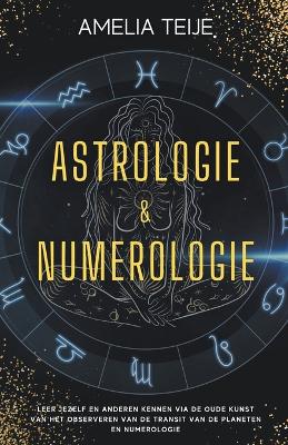 Book cover for Astrologie en Numerologie - Compleet Handboek voor Beginners - Leer jezelf en anderen kennen door de oude kunst van het Observeren van Planetaire Transits en Numerologie