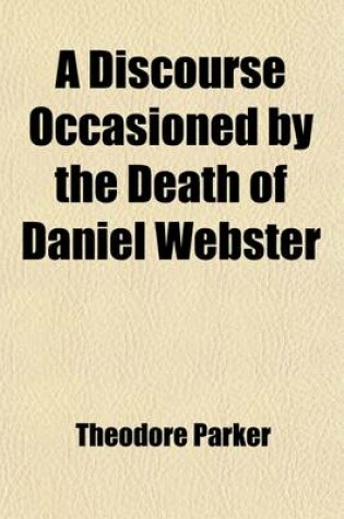 Cover of A Discourse Occasioned by the Death of Daniel Webster; Preached at the Melodeon, October 31, 1852