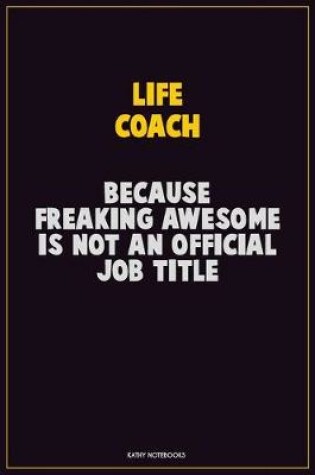 Cover of Life Coach, Because Freaking Awesome Is Not An Official Job Title