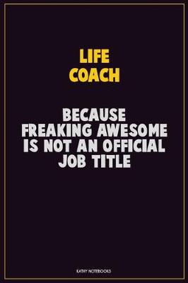 Book cover for Life Coach, Because Freaking Awesome Is Not An Official Job Title