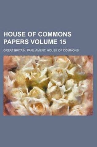 Cover of House of Commons Papers Volume 15