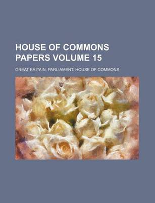 Book cover for House of Commons Papers Volume 15