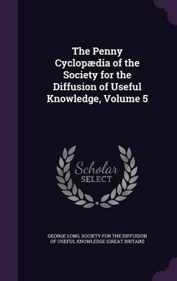 Book cover for The Penny Cyclopædia of the Society for the Diffusion of Useful Knowledge, Volume 5