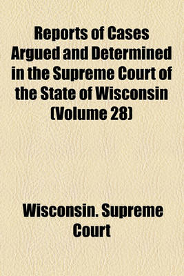 Book cover for Reports of Cases Argued and Determined in the Supreme Court of the State of Wisconsin (Volume 28)