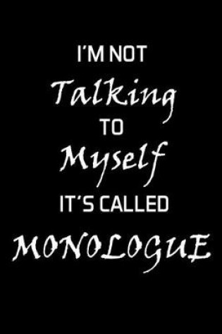 Cover of I'm Not Talking To Myself It's Called Monologue