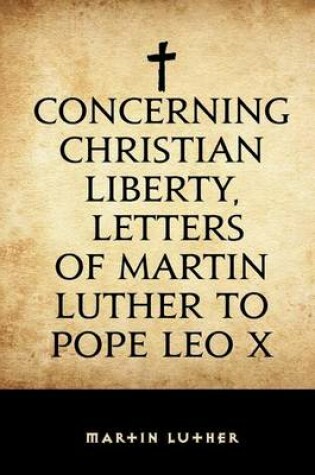 Cover of Concerning Christian Liberty, Letters of Martin Luther to Pope Leo X
