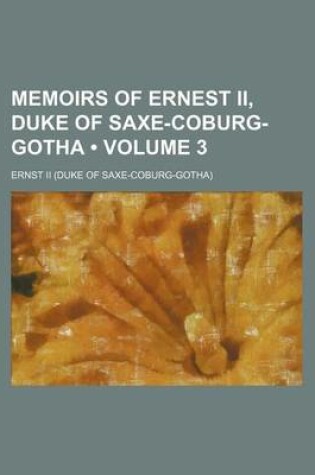 Cover of Memoirs of Ernest II, Duke of Saxe-Coburg-Gotha (Volume 3)